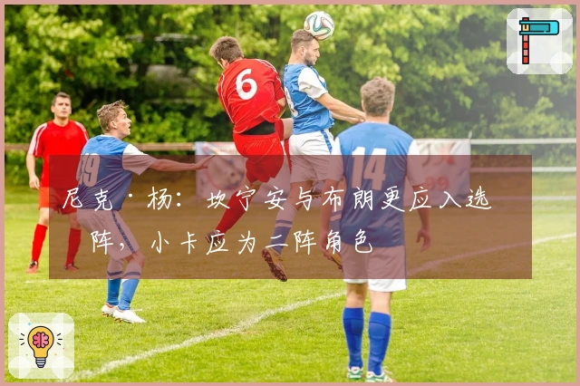 尼克·杨：坎宁安与布朗更应入选一阵，小卡应为二阵角色