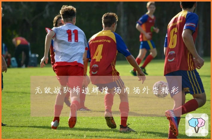 无敌战队缔造辉煌 场内场外皆精彩