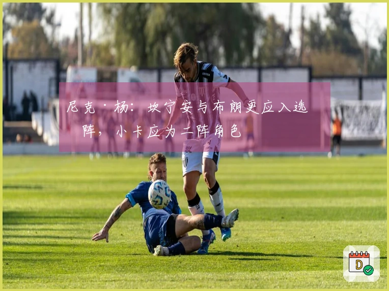 尼克·杨：坎宁安与布朗更应入选一阵，小卡应为二阵角色