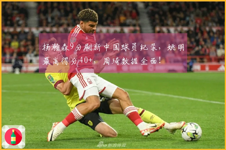 杨瀚森9分刷新中国球员纪录，姚明最高得分40+，周琦数据全面！