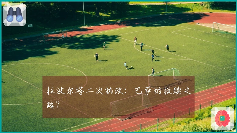 拉波尔塔二次执政：巴萨的救赎之路？