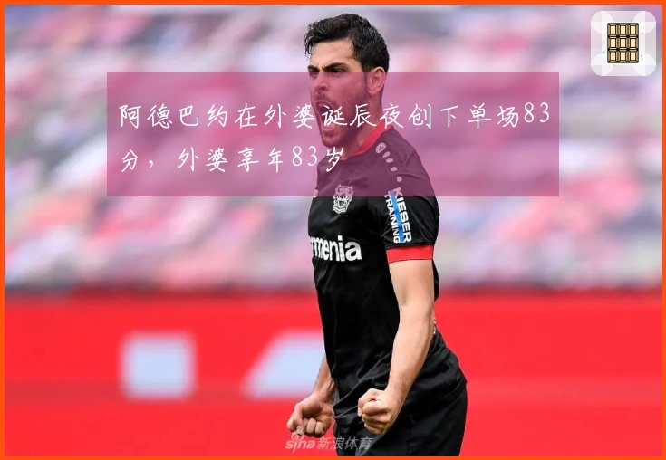 阿德巴约在外婆诞辰夜创下单场83分，外婆享年83岁